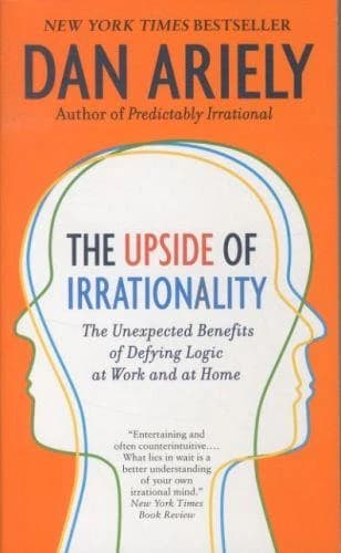The Upside of Irrationality : The Unexpected Benefits of Defying Logic at Work and Home