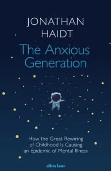 Anxious Generation : How the Great Rewiring of Childhood Is Causing an Epidemic of Mental Illness
