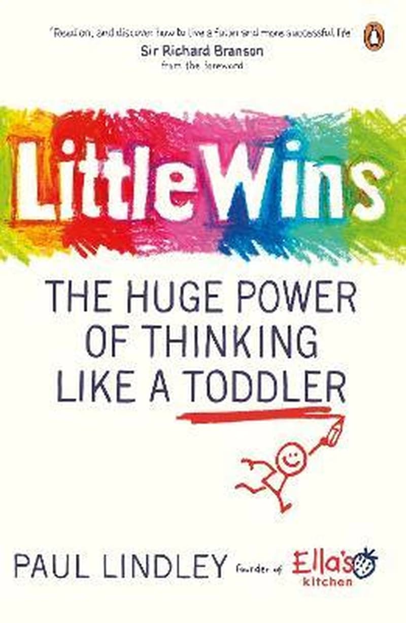LITTLE WINS : THE HUGE POWER OF THINKING LIKE A TODDLER