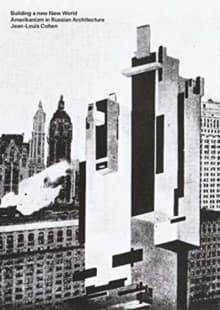 Building a new New world : amerikanizm in Russian architecture : [exhibition, Canadian centre for architecture, Montréal, 12 November 2019 - 5 April 2020] (English edition) [curator and author] Jean-Louis Cohen ; [translated by Luba Markovskaia]