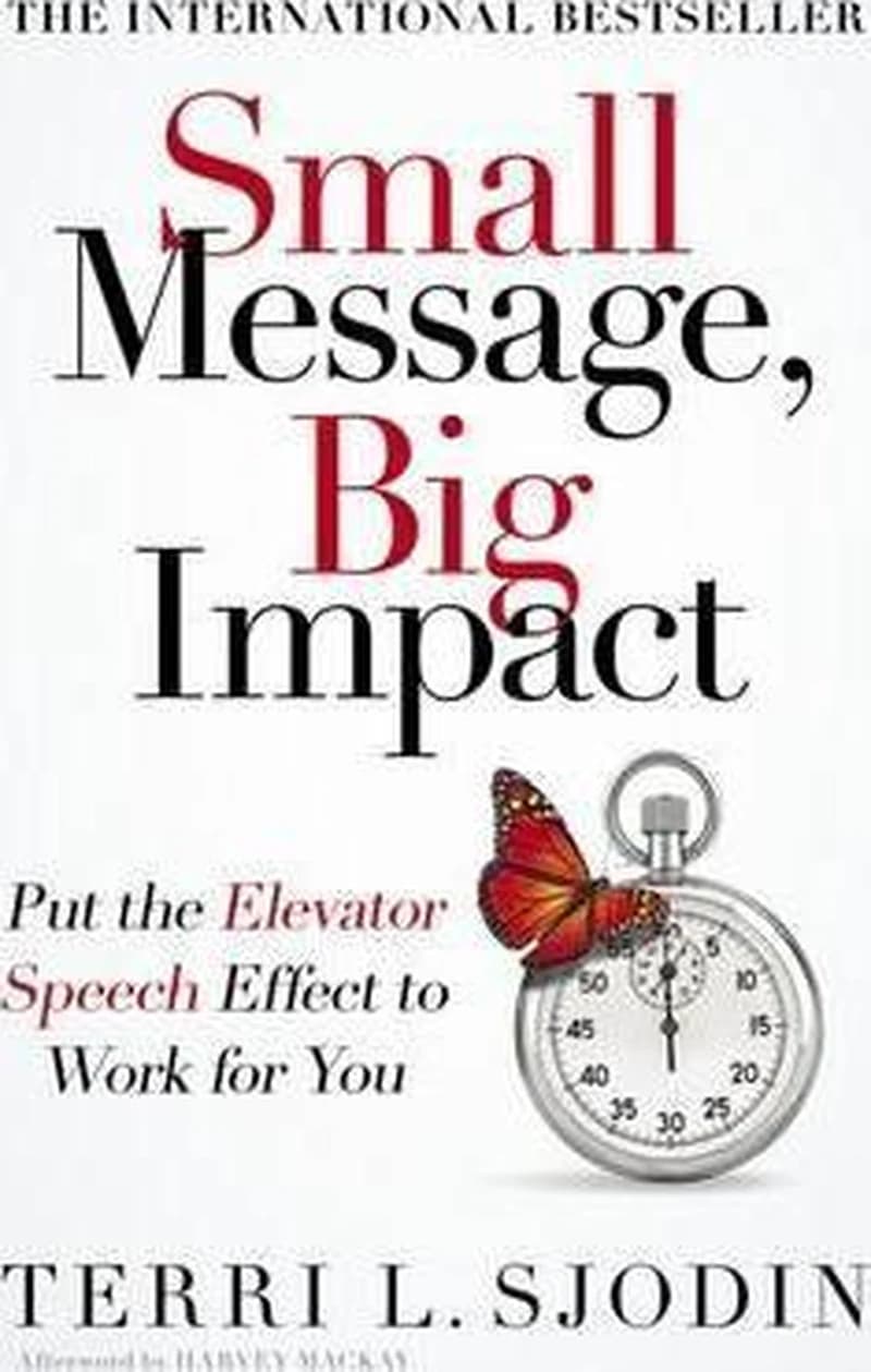 Small Message, Big Impact : Put the Elevator Speech Effect to Work for You