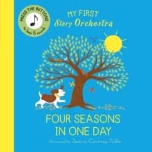 My First Story Orchestra : the Four Seasons in One Day : Press the Buttons to Hear 6 Sounds