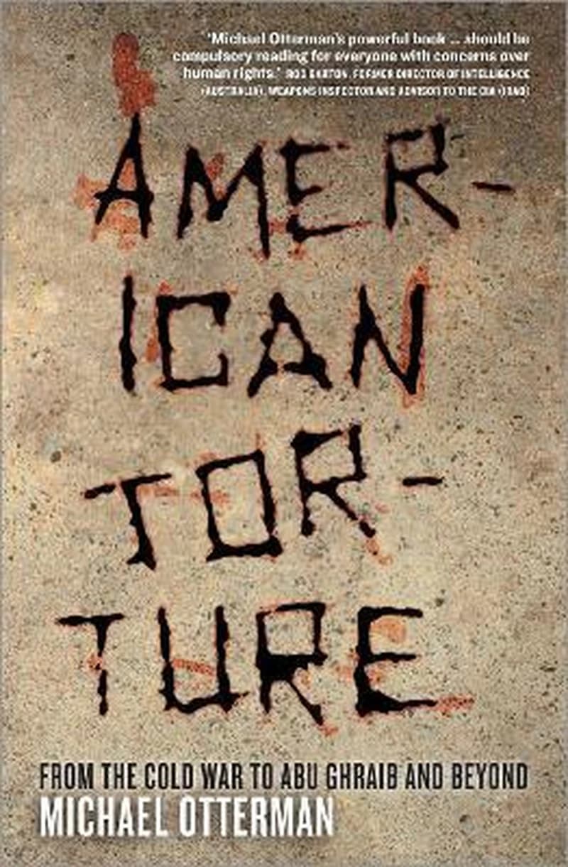 AMERICAN TORTURE: FROM THE COLD WAR TO ABU GHARIB AND BEYOND