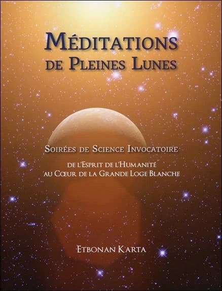 Méditations de pleines lunes : soirées de science invocatoire : de l'esprit de l'humanité au coeur de la grande loge blanche
