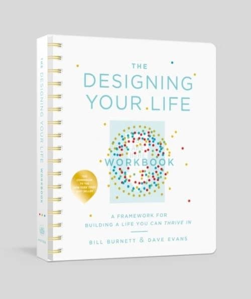 The Designing Your Life Workbook : A Framework for Building a Life You Can Thrive In