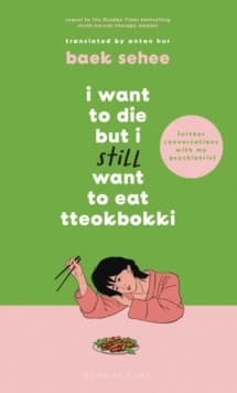 I Want to Die But I Still Want to Eat Tteokbokki : Further Conversations with My Psychiatrist. the Sunday Times and Internationally Bestselling Sequel to the Hit Korean Therapy Memoir
