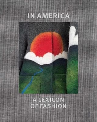 In America : a lexicon of fashion : [exhibition, New York, The Metropolitan Museum of Art, September 18, 2021-September 5, 2022]