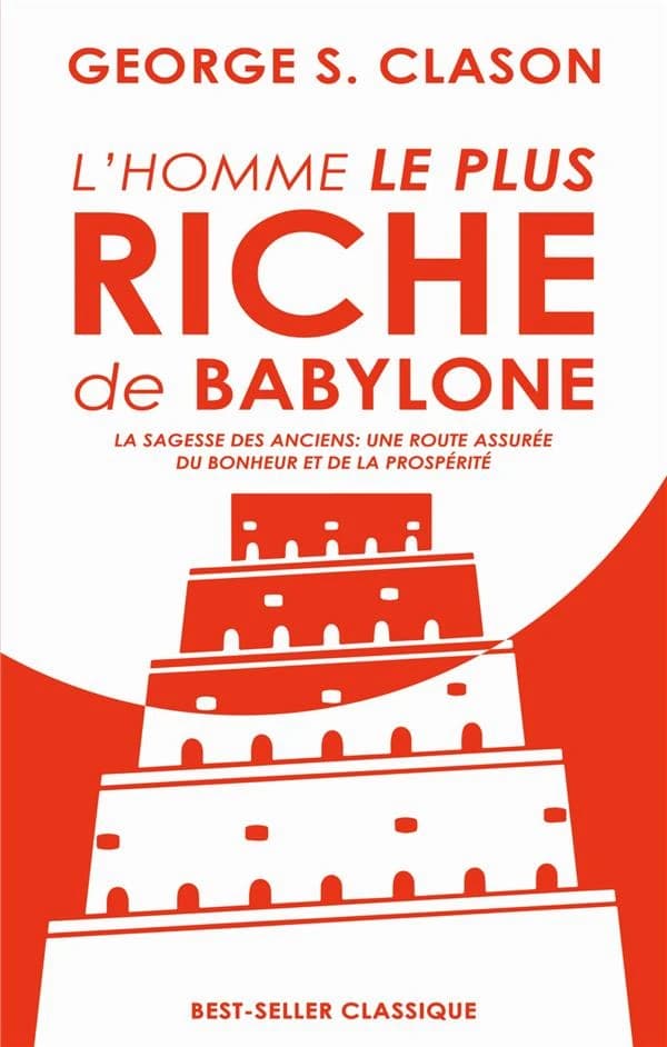 L'homme le plus riche de Babylone ; la sagesse des anciens : une route assurée du bonheur et de la prospérité