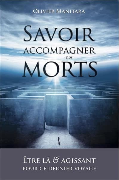 Savoir Accompagner Nos Morts : Être Là et Agissant Pour Ce Dernier Voyage