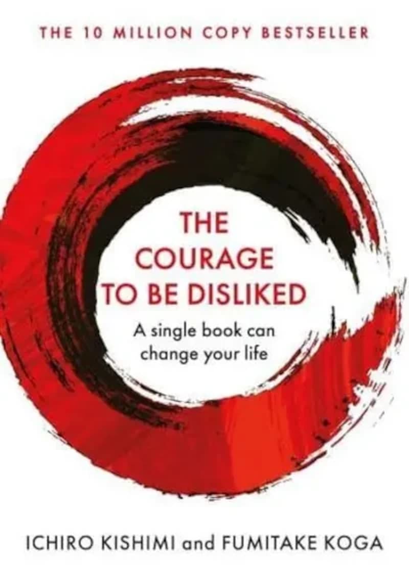The Courage to Be Disliked: How to Free Yourself, Change your Life and Achieve Real Happiness