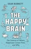 The Happy Brain : The Science of Where Happiness Comes From, and Why [Paperback] [May 03, 2018] Burnett, Dean