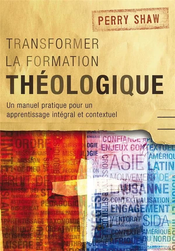 Transformer la formation théologique ; un manuel pratique pour un apprentissage intégral et contextuel
