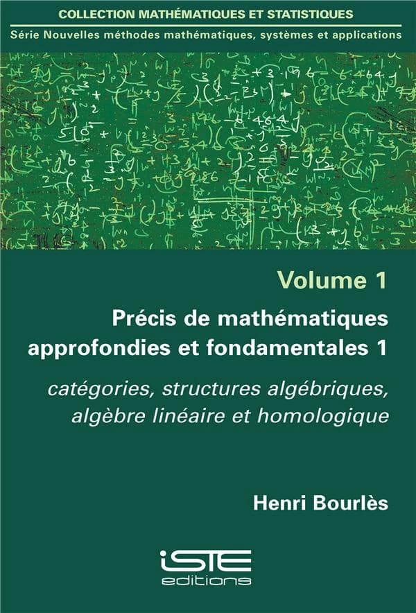 Précis de mathématiques approfondies et fondamentales. 1, Catégories, structures algébriques, algèbre linéaire et homologique