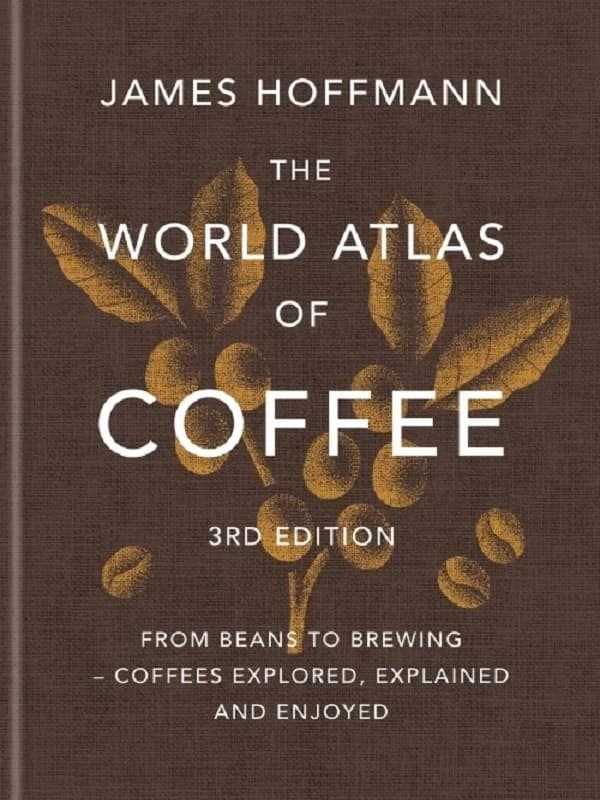 The World Atlas of Coffee 3rd Edition : From Beans to Brewing - Coffees Explored, Explained and Enjoyed