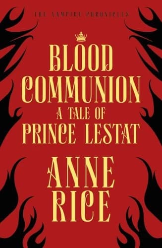 Blood Communion. A Tale of Prince Lestat (The Vampire Chronicles 13)
