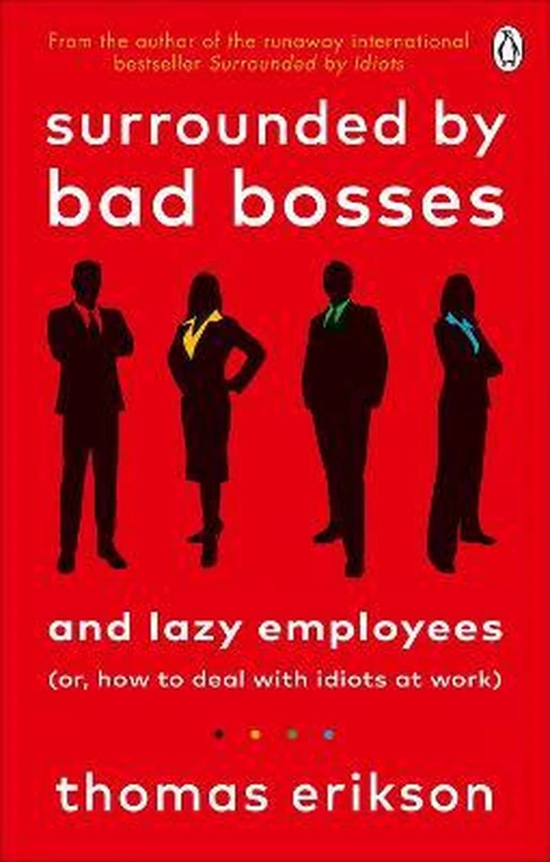 Surrounded by Bad Bosses and Lazy Employees : Or, How to Deal with Idiots at Work