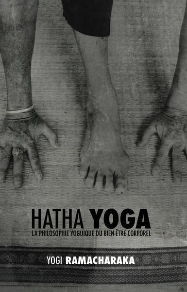 Hatha yoga ; la philosophie yoguique du bien-être corporel