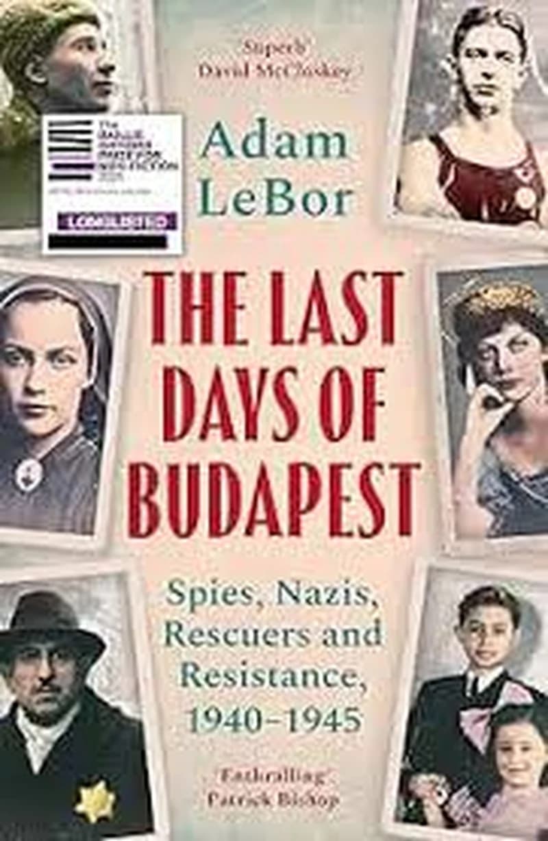 The Last Days of Budapest: Spies, Nazis, Rescuers and Resistance, 1940–1945