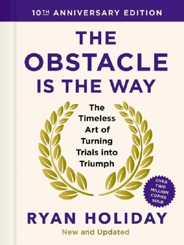 The Obstacle is the Way: 10th Anniversary Edition : The Timeless Art of Turning Trials Into Triumph