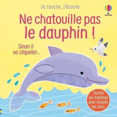 Ne chatouille pas le dauphin ! : sinon il va cliqueter