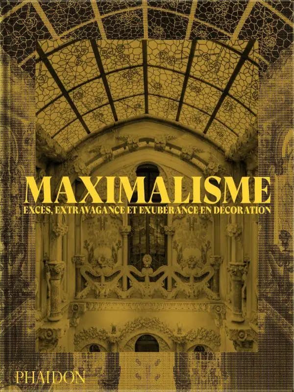 Maximalisme : excès, extravagance et exubérance en décoration (Première édition française) [texte de Simon Doonan] ; [traduit de l'anglais par Nicolas Blot]