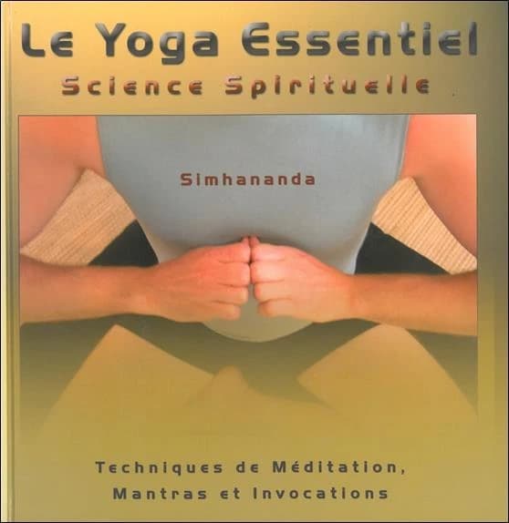 Le yoga essentiel, science spirituelle : techniques de méditation, mantras et invocations. Tome I (2e éd.) Simhananda ; compilés par Martine G. Fortier