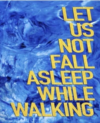 Let us not fall asleep while walking