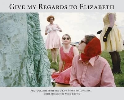 Give My Regards to Elizabeth : Photographs from the UK