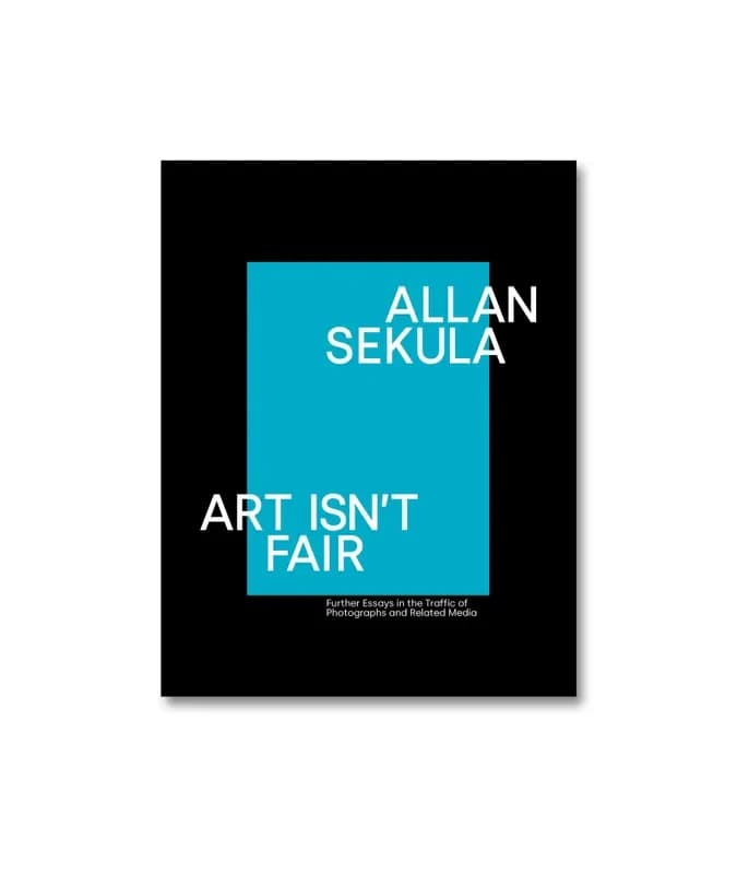Allan Sekula, Art Isn't Fair : Further Essays in the Traffico