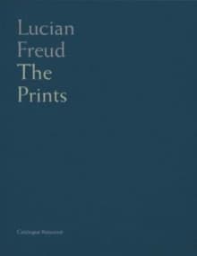Lucian Freud : catalogue raisonné of the prints