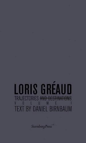 Loris Gréaud : trajectories and destinations Tome 1