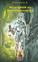 De la Gnose Au Transhumanisme : Depuis Jésus-Christ Jusqu'à Nos Jours, Suivi de Perspectives Chrétiennes Pour une France Renouvelée