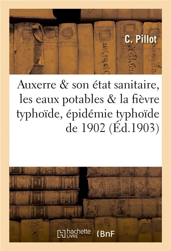 Auxerre et son etat sanitaire, les eaux potables et la fievre typhoide, epidemie typhoide de 1902