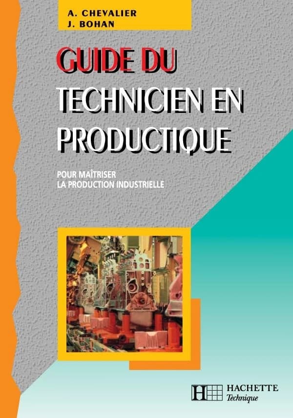 Guide du technicien en productique : pour maîtriser la production industrielle... (Éd. 1998-1999) A. Chevalier et associés,... J. Bohan,...