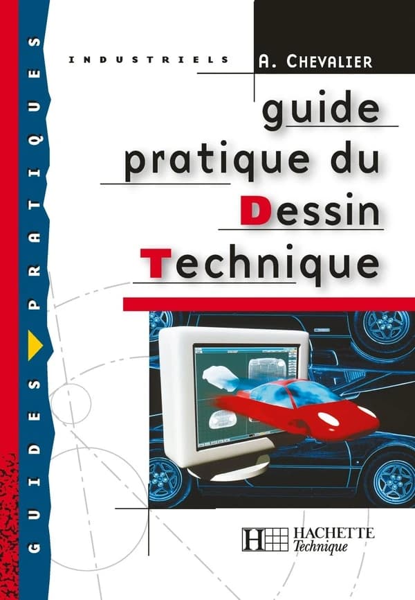 Guide pratique du dessin technique : toutes les bases pour comprendre la communication technique ([Nouv. éd.]) A. Chevalier,... & associés