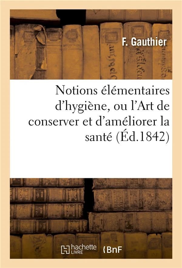 Notions élémentaires d'hygiène, ou l'art de conserver et d'améliorer la santé