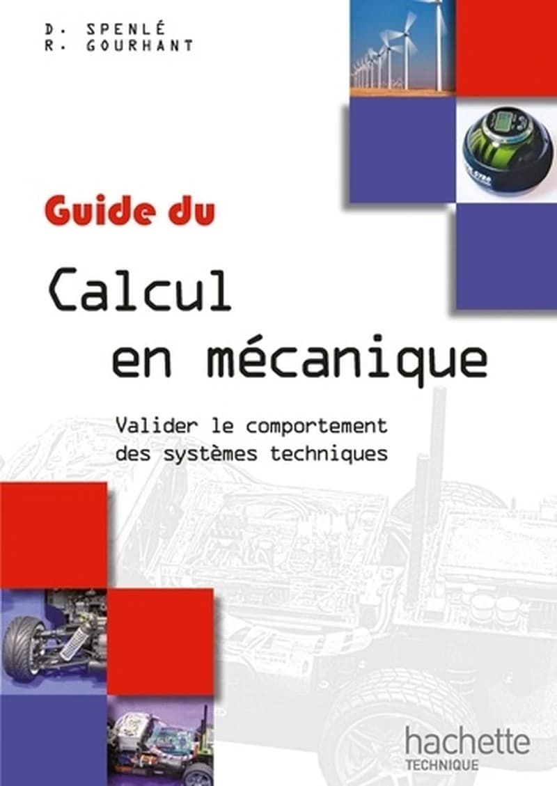 Guide du calcul en mécanique : valider le comportement des systèmes techniques : à l'usage des élèves des lycées technologiques et professionnels, des IUT... (Éd. 2012) D. Spenlé, R. Gourhant