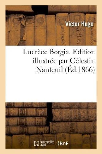 Lucrèce Borgia ; édition illustrée par Célestin Nanteuil
