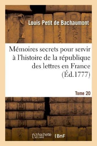 Memoires secrets pour servir a l'histoire de la republique des lettres en france. tome 20