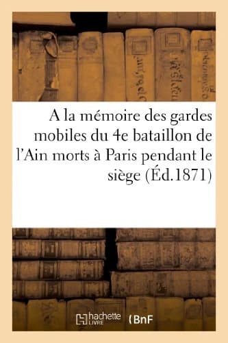 A la memoire des gardes mobiles du 4e bataillon de l'ain morts a paris pendant le siege : 1870-1871