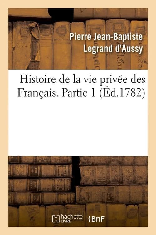 Histoire de La Vie Privee Des Francais. Partie 1 (Ed.1782)