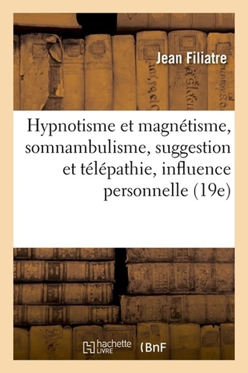 HYPNOTISME ET MAGNETISME. SOMNAMBULISME. SUGGESTION ET TELEPATHIE. INFLUENCE PER