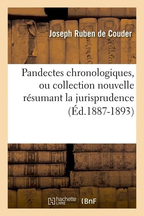 Pandectes chronologiques, ou collection nouvelle resumant la jurisprudence (ed.1887-1893)