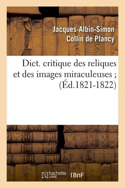 Dict. critique des reliques et des images miraculeuses (ed.1821-1822)