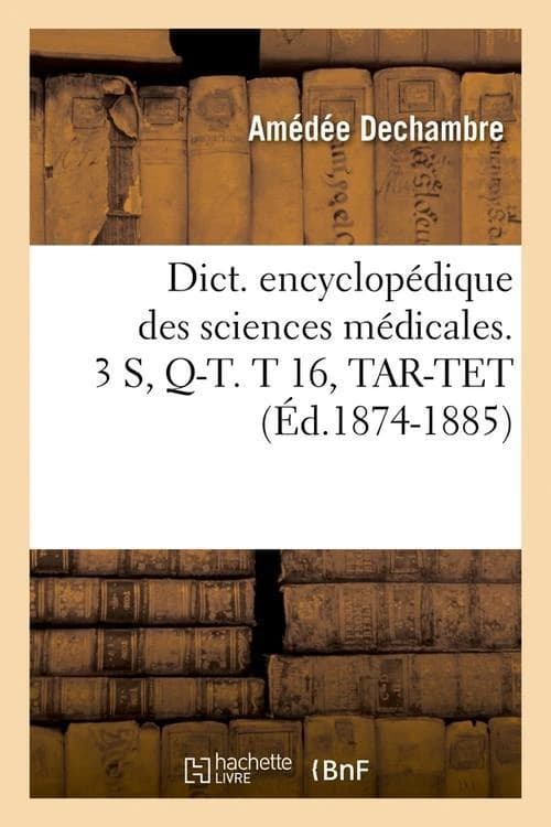 Dict. encyclopedique des sciences medicales. 3 s, q-t. t 16, tar-tet (ed.1874-1885)