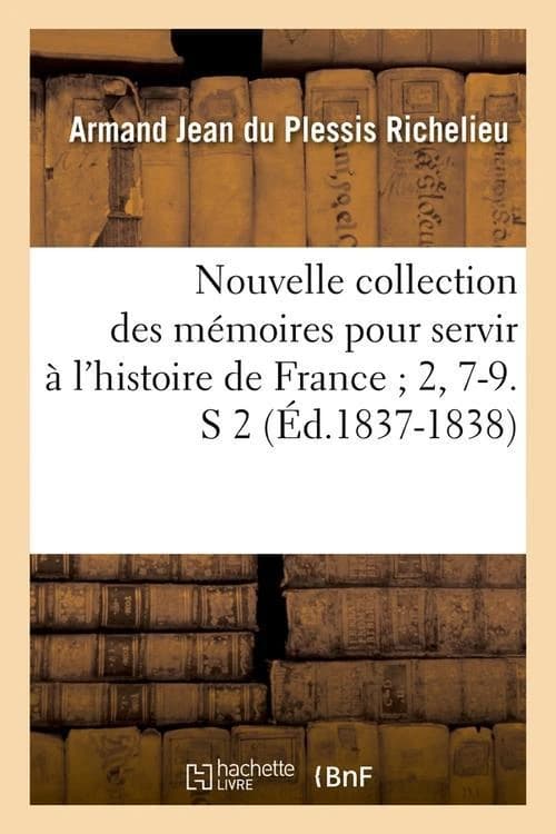 Nouvelle Collection Des Memoires Pour Servir A L'Histoire de France; 2, 7-9. S 2 (Ed.1837-1838)