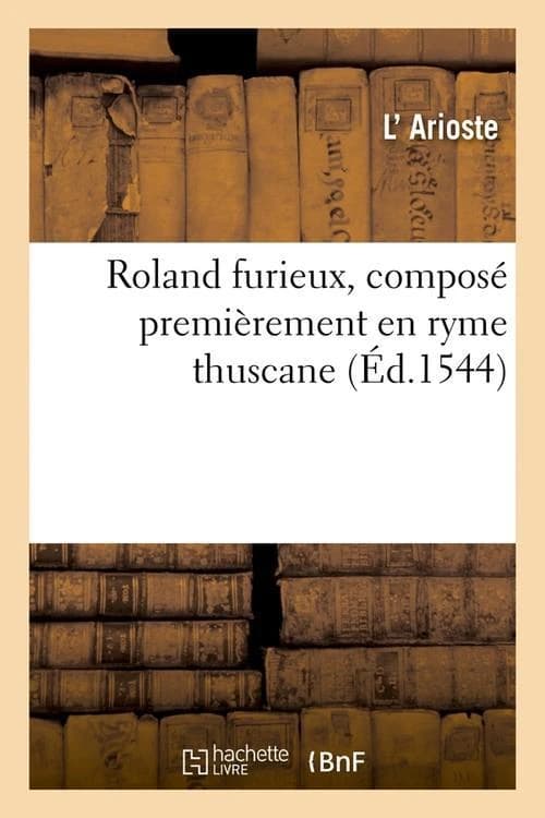 Roland furieux ; composé premièrement en ryme thuscane