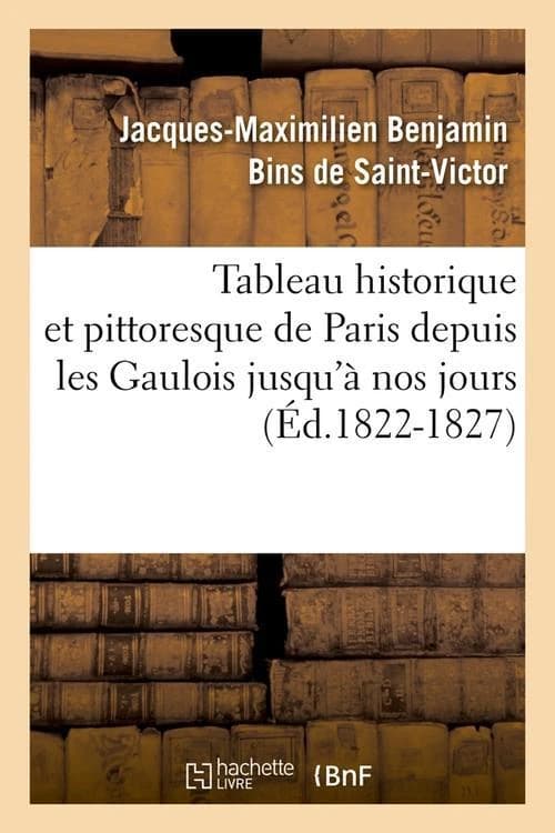 Tableau historique et pittoresque de paris depuis les gaulois jusqu'a nos jours (ed.1822-1827)