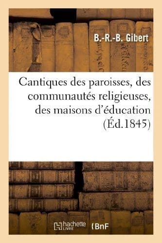 Cantiques Des Paroisses, Des Communautes Religieuses, Des Maisons D Education, Des Catechismes