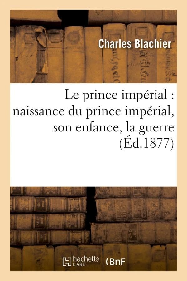 Le prince imperial : naissance du prince imperial, son enfance, la guerre, l'exil